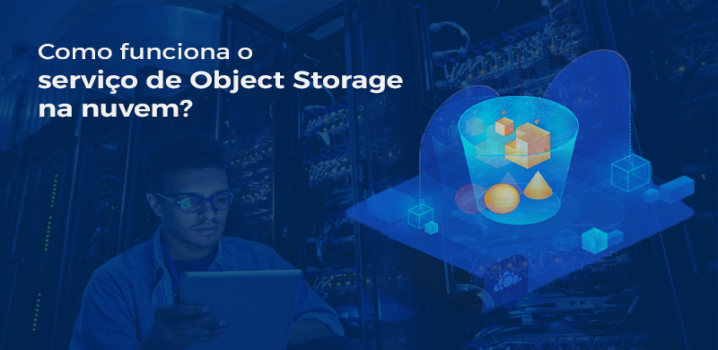 Como Funciona O Serviço De Object Storage Na Nuvem?